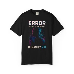 Error Still Loading Humanity 2.0 T-Shirt